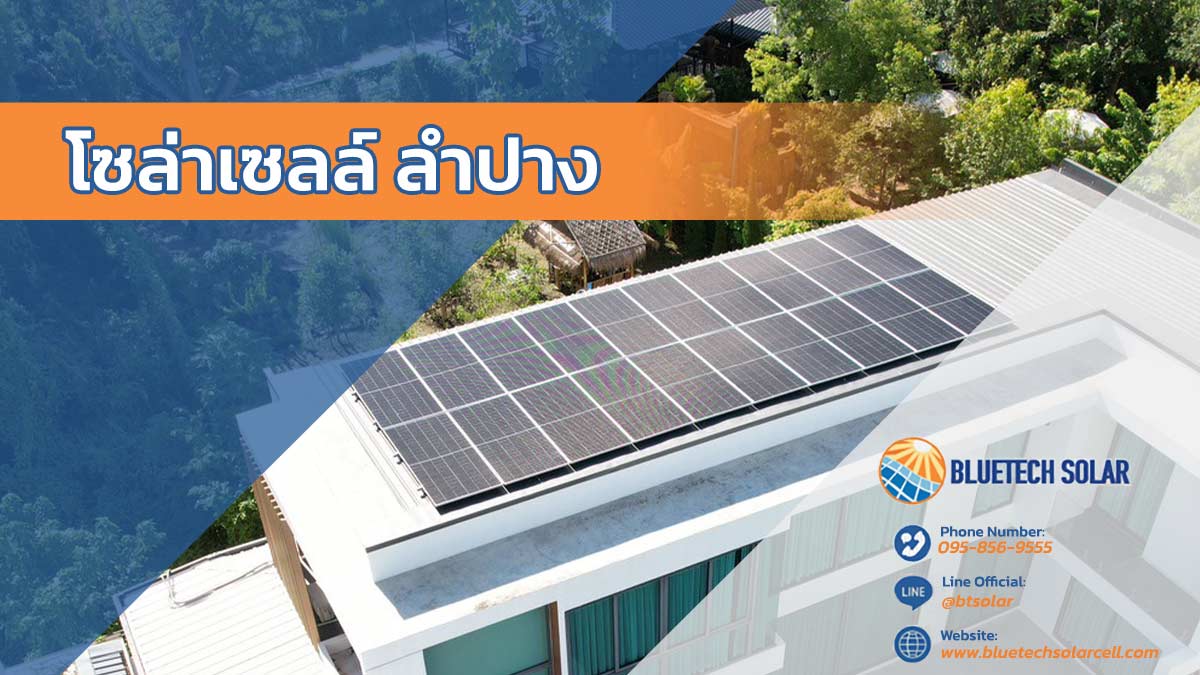 โซล่าเซลล์ ลำปาง BlueTech ตัวเลือกที่ใช่ ทางเลือกของพลังงานสะอาด พลังงานแสงอาทิตย์ เพื่อประหยัดไฟในจังหวัดลำปาง